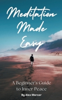Meditation Made Easy: A Beginner's Guide to Inner Peace B0CLGRF1YG Book Cover