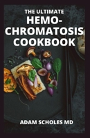 THE ULTIMATE HEMO-CHROMATOSIS COOKBOOK: The Effective Guide to a Healthy Diet for Reducing Iron Intake and Feeling Great null Book Cover