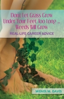 Don't Let Grass Grow Under Your Feet Too Long...Weeds Will Grow: Real-Life Career Advice B0941VSZ72 Book Cover