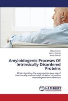 Amyloidogenic Proceses Of Intrinsically Disordered Proteins: Understanding the aggregation process of intrinsically unstructured proteins related to neurodegenerative diseases 3659592927 Book Cover