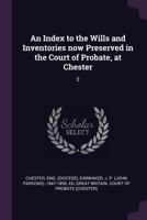 An Index to the Wills and Inventories Now Preserved in the Court of Probate, at Chester: 2 137899650X Book Cover