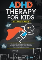 ADHD Therapy for Kids: The Groundbreaking Parenting Approach to Cash In on your Child’s Brain Glitch and Turn It into His Greatest Power without Meds B08PZW74S6 Book Cover