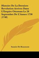 Histoire De La Derniere Revolution Arrivee Dans L'Empire Ottoman Le 28 Septembre De L'Annee 1730 (1740) 1166021645 Book Cover