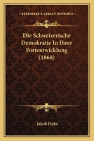Die Schweizerische Demokratie in Ihrer Entwicklung 1168333865 Book Cover