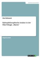 Kulturphilosophische Ansätze in der Film-Trilogie „Matrix" 3656161577 Book Cover