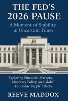 The Fed’s 2026 Pause: A Moment of Stability in Uncertain Times: Exploring Financial Markets, Monetary Policy, and Global Economic Ripple Effects B0GKGR6YMR Book Cover