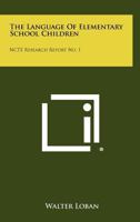 The Language of Elementary School Children: Ncte Research Report No. 1 1258435608 Book Cover