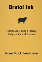 Brutal Ink: Confessions of Being a Literary Bully in a World of Pretense B0CQCBNN6P Book Cover