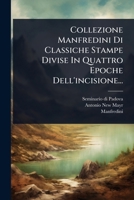 Collezione Manfredini Di Classiche Stampe Divise In Quattro Epoche Dell'incisione... (Italian Edition) 1024906655 Book Cover