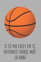 Si t� no crees en ti, entonces nadie m�s lo har�: 110 p�ginas con Espacio para Jugadas, Notas, Entrenamientos - Regalo Perfecto para Entrenadores de Basket 1091123322 Book Cover