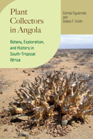 Plant Collectors in Angola: Botany, Exploration, and History in South-Tropical Africa (Regnum Vegetabile) 0226832066 Book Cover