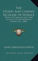 The Epodes and Carmen Seculare: With a Vocabulary and Some Account of the Horatian Metres Etc 1011641658 Book Cover