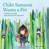 Chibi Samurai Wants a Pet: An Adventure with Little Kunoichi the Ninja Girl 1632171171 Book Cover