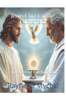 Jesus Christ in the Eucharistic: A Series of Eucharistic Miracles B08D4Y4ZPY Book Cover