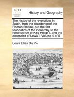 The history of the revolutions in Spain, from the decadence of the Roman Empire, and the first foundation of the monarchy, to the renunciation of King ... and the accession of Lewis I. Volume 4 of 5 1170960545 Book Cover