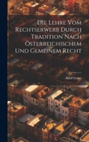 Die Lehre Vom Rechtserwerb Durch Tradition Nach Österreichischem Und Gemeinem Recht 1021618934 Book Cover