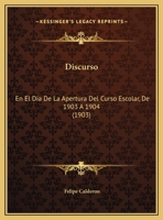 Discurso: En El Dia De La Apertura Del Curso Escolar, De 1903 A 1904 1161865551 Book Cover