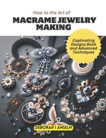 How to the Art of Macrame Jewelry Making: Captivating Designs Book and Advanced Techniques B0CPCMX3M4 Book Cover