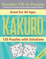 Kakuro Number Fill-In Puzzles Crossword-Like Puzzles Using Numbers Instead of Words: 120 Cross Sums Number Logic Games for Adults and Teens VOLUME 8 B08N9KKVJ1 Book Cover