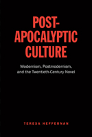 Post-Apocalyptic Culture: Modernism, Postmodernism, and the Twentieth-Century Novel 144262700X Book Cover