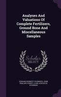 Analyses and Valuations of Complete Fertilizers, Ground Bone and Miscellaneous Samples... 117958029X Book Cover