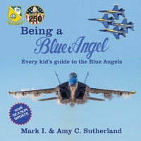 Being a Blue Angel: Every Kid's Guide to the Blue Angels 0983236399 Book Cover