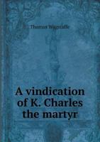 A Vindication of K. Charles the Martyr 5518710356 Book Cover