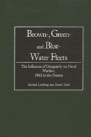 Brown, Green and Blue Water Fleets: The Influence of Geography on Naval Warfare, 1861 to the Present 0275964868 Book Cover
