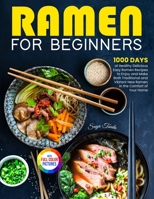 Ramen For Beginners: 1000 Days of Healthy Delicious Easy Ramen Recipes to Enjoy and Make Both Traditional and Vibrant New Ramen in the Comf 1805380982 Book Cover