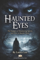 Haunted Eyes: The Dangers of Monitoring Spirits and How to Banish Them: This book provides practical methods and spiritual guidance to identify, ... remove monitoring spirits from your life. B0GN8CLZ8F Book Cover