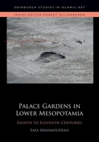 Palace Gardens in Lower Mesopotamia: 8th to 11th Centuries (Edinburgh Studies in Islamic Art) 1399524259 Book Cover