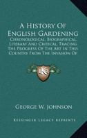 History of English Gardening: Chronological, Biographical, Literary and Critical 1018452877 Book Cover