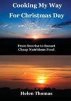 Cooking My Way for Christmas Day: From Sunrise to Sunset - Cheap, Nutritious Food 1925319075 Book Cover