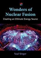 Wonders of Nuclear Fusion: Creating an Ultimate Energy Source 0826347789 Book Cover