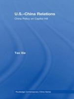 U.S.-China Relations: China Policy on Capitol Hill. Routledge Contemporary China Series. 0415590426 Book Cover