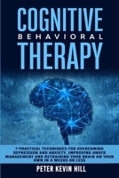 Cognitive Behavioral Therapy:: 7 Practical Techniques for Overcoming Depression and Anxiety, Improving Anger Management and Retraining Your Brain on your Own in 4 Weeks or Less B091CPFB8J Book Cover