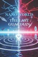 Nano World: THE LAST GUARDIAN (Nano World: A Microcosmic Adventure) B0G8YVHYF3 Book Cover