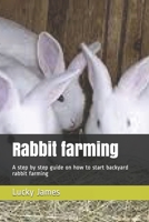 Rabbit farming: A step by step guide on how to start backyard rabbit farming 1549571494 Book Cover