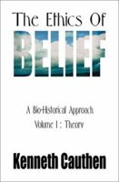 The Ethics of Belief: A Bio-Historical Approach; Volume I: Theory 0788018736 Book Cover