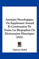 Annuaire Necrologique: Ou Supplement Annuel Et Continuation De Toutes Les Biographies Ou Dictionnaires Historiques (1821) 1161017259 Book Cover