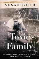 Toxic Family: Transforming Childhood Trauma into Adult Freedom 1735898163 Book Cover