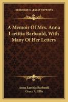 A Memoir of Mrs. Anna Laetitia Barbauld: With Many of Her Letters; 1874 v.1 1014813964 Book Cover