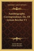 Autobiography, Correspondence, Etc., of Lyman Beecher, D. D. Ed. in Two Volumes, Volume I & II 114715791X Book Cover