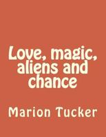 Love, Magic, Aliens and Chance 1494771772 Book Cover