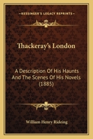 Thackeray's London: A Description of His Haunts and the Scenes of His Novels 1240927592 Book Cover