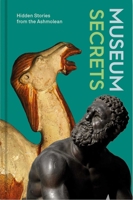 Museum Secrets: Hidden Stories from the Ashmolean 1910807567 Book Cover
