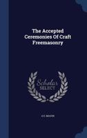 The Accepted Ceremonies Of Craft Freemasonry 1018811184 Book Cover