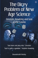 The Dicey Problem of New Age Science: Einstein, Hawking & God At The Casino 9384363502 Book Cover