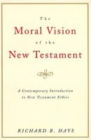 The Moral Vision of the New Testament: Community, Cross, New Creation, A Contemporary Introduction to New Testament Ethics 006063796X Book Cover