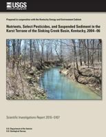 Nutrients, Select Pesticides, and Suspended Sediment in the Karst Terrane of the Sinking Creek Basin, Kentucky, 2004–06 1500505315 Book Cover